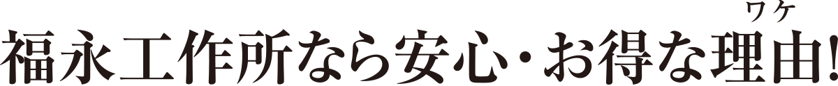 福永工作所なら安心・お得な理由！
